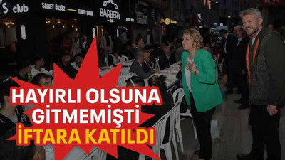 Hayırlı olsuna gitmemişti iftara katıldı